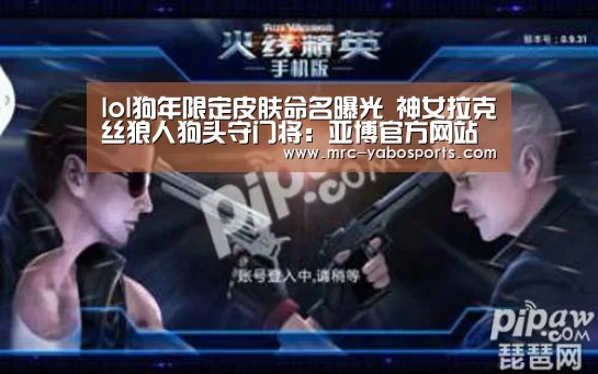 lol狗年限定皮肤命名曝光 神女拉克丝狼人狗头守门将:亚博官方网站(图3) 亚博体育